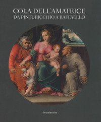 Cola dell'Amatrice da Pinturicchio a Raffaello. Catalogo della mostra (Ascoli Piceno, 17 marzo-15 luglio 2018)