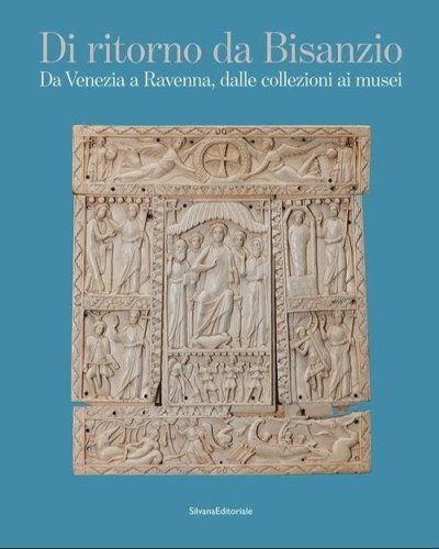 Di ritorno da Bisanzio. Da Venezia a Ravenna, dalle collezioni ai musei