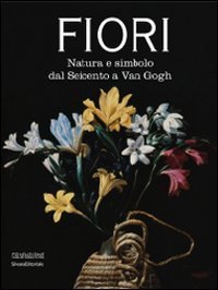 Fiori. Natura e simbolo dal Seicento a Van Gogh. Catalogo della mostra (Forl&igrave;, 24 gennaio-20 giugno 2010)