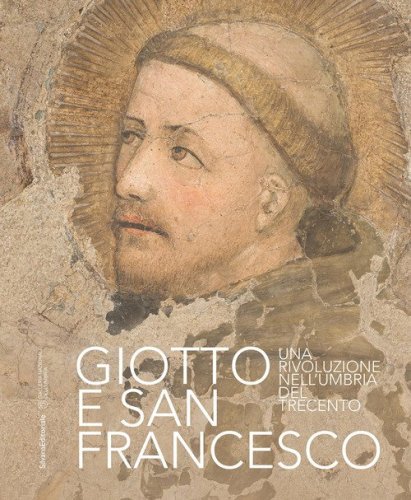 Giotto e san Francesco Una rivoluzione nell'Umbria del Trecento