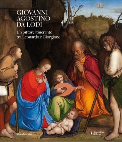 Giovanni Agostino da Lodi. Un pittore itinerante tra Leonardo e Giorgione