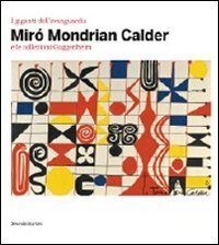 I giganti dell'avanguardia. Mir&oacute; Mondrian Calder e le collezioni Guggenheim. Catalogo della mostra (Vercelli, 3 marzo-10 giugno 2012)