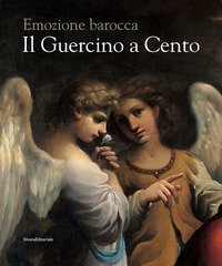 Il Guercino a Cento. Emozione barocca. Catalogo della mostra (Cento, 9 novembre 2019-15 febbraio 2020)