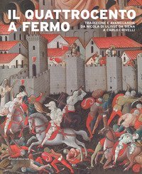 Il Quattrocento a Fermo. Tradizione e avanguardie da Nicola di Ulisse da Siena a Carlo Crivelli. Catalogo della mostra (Fermo, 21 aprile-2 settembre 2018)