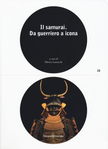 Il samurai da guerriero a icona. Catalogo della mostra (Lugano, 3 maggio-26 agosto 2018)