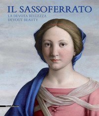 Il Sassoferrato. La devota bellezza-Il Sassoferrato. Devout beauty. Catalogo della mostra (Sassoferrato 17 giugno-5 novembre 2017)
