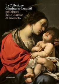 La collezione Gianfranco Luzzetti nel Museo delle Clarisse di Grosseto. Ediz. italiana e inglese