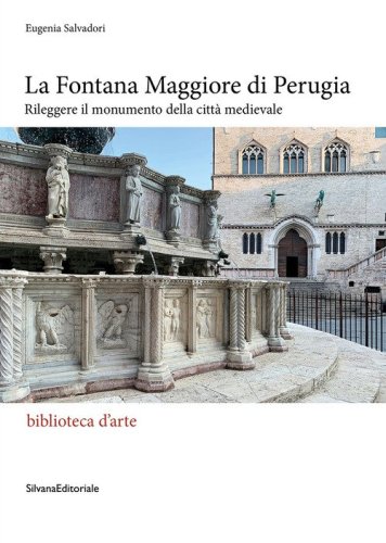 La Fontana Maggiore di Perugia. Rileggere il monumento della citt&agrave; medievale