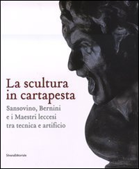 La scultura in cartapesta. Sansovino, Bernini e i maestri leccesi tra tecnica e artificio. Catalogo della mostra (Milano, 15 gennaio-30 marzo 2008)