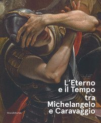 L'eterno e il tempo tra Michelangelo e Caravaggio. Catalogo della mostra (Forl&igrave;, 10 febbraio-17 giugno 2018)