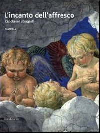 L'incanto dell'affresco. Capolavori strappati, da Pompei a Giotto da Correggio a Tiepolo. Catalogo della mostra (Ravenna, 16 febbraio-15 giugno 2014)