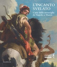 L'incanto svelato. L'arte della meraviglia da Tiepolo a Manz&ugrave;. Catalogo della mostra (Bergamo, 1 dicembre 2018-24 febbraio 2019)