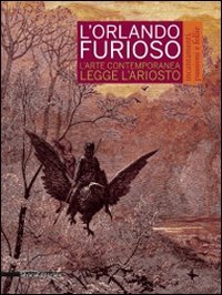 L'Orlando furioso. Incantamenti, passioni e follie. L'arte contemporanea legge Ariosto. Catalogo della mostra (Reggio Emilia, 4 ottobre 2014-11 gennaio 2015)