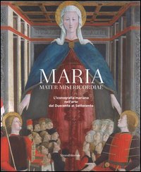 Maria mater misericordiae. L'iconografia mariana nell'arte dal Duecento al Settecento