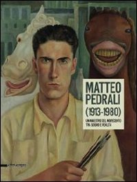 Matteo Pedrali (1913-1980). Un maestro del Novecento tra sogno e realt&agrave;. Catalogo della mostra (Palazzolo sull'Oglio, 14 settembre-27 ottobre 2013)