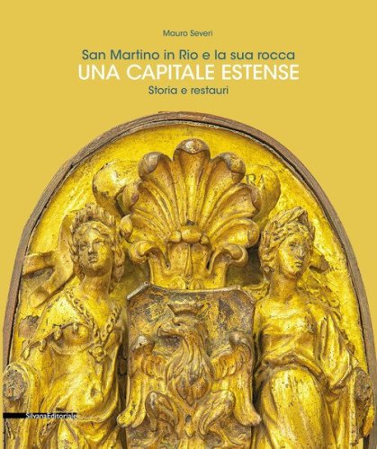 San Martino in Rio e la sua rocca. Una capitale estense. Storia e restauri
