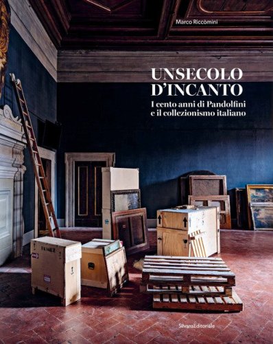 Un secolo d'incanto. I cento anni di Pandolfini e il collezionismo italiano