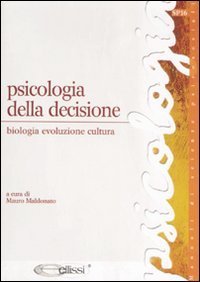 Psicologia Della Decisione. Biologia, Evoluzione, Cultura