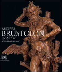Andrea Brustolon 1662-1732 - &laquo;Il Michelangelo del legno&raquo;