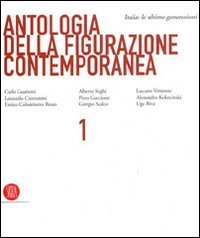 Antologia della figurazione contemporanea. Ediz. italiana e inglese. Vol. 1: Italia: le ultime generazioni. - Italia: le ultime generazioni