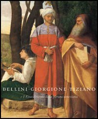Bellini, Giorgione, Tiziano - L'invenzione della pittura veneziana. 1500-1530. Catalogo della mostra (Vienna, 17 ottobre 2006-7 gennaio 2007)