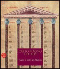 Carlo Magno e le Alpi - Viaggio al centro del Medioevo. Catalogo della mostra (Susa-Novalesa, 25 febbraio-28 maggio 2006)