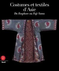 Costumi e tessuti dell'Asia - Dal Bosforo al Fujiyama. Ediz. francese