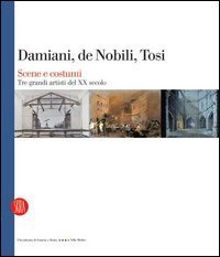 Damiani, De Nobili, Tosi - Scene e costumi. Tre grandi artisti del XX secolo. Catalogo della mostra (Roma, 27 gennaio-2 aprile 2006). Ediz. italiana e francese