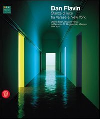 Dan Flavin - Stanze di luce tra Varese e New York. Opere della Collezione Panza dal Solomon R. Guggenheim Museum di New York. Ediz. italiana e inglese