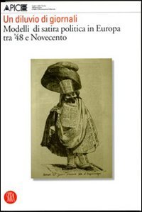 Un diluvio di giornali - Modelli di satira politica in Europa tra '48 e Novecento