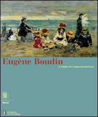 Eug&egrave;ne Boudin - A l'aube de l'impressionisme