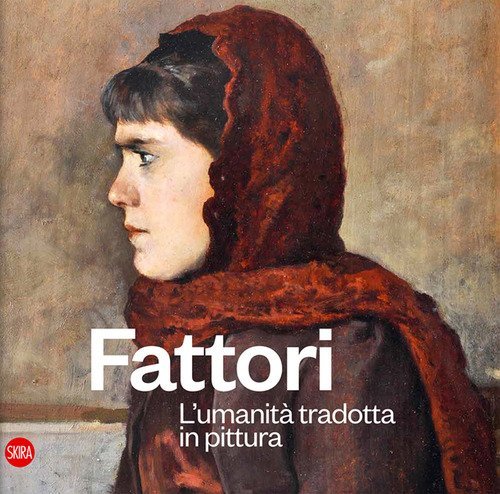 Fattori. L'umanit&agrave; tradotta in pittura