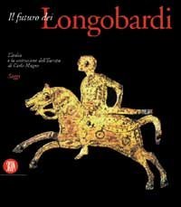 Futuro dei longobardi - L'Italia e la costruzione dell'Europa di Carlo Magno. Saggi