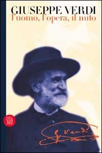Giuseppe Verdi - L'uomo, l'opera, il mito