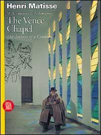 Henri Matisse - The Vence Chapel. The Archive of a Creation