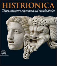 Histrionica. Teatri, maschere e spettacoli nel mondo antico