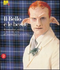 Il bello e le bestie - Metamorfosi, artifici e ibridi dal mito all'immaginario scientifico