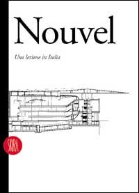 Jean Nouvel - Una lezione in Italia. Architettura e design 1976-1995. Ediz. inglese