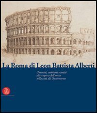 La Roma di Leon Battista Alberti - Architetti e umanisti alla scoperta dell'antico nella città del Quattrocento