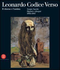 Leonardo Codice Verso - Il ritorno e l'andata. Sergio Vacchi. Dipinti e disegni 1993-1997. Ediz. italiana e inglese. Catalogo della mostra