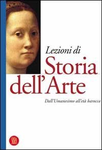 Lezioni di storia dell'arte. Ediz. illustrata. Vol. 2: Dall'umanesimo all'et&agrave; barocca - Dall'umanesimo all'et&agrave; barocca