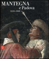 Mantegna e Padova 1445-1460 - Catalogo della mostra (Padova, 16 settembre 2006-14 gennaio 2007)