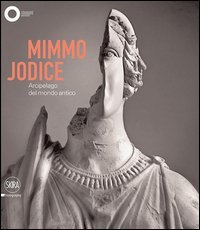 Mimmo Jodice. Arcipelago del mondo antico