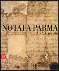 Notai a Parma - X-XX secolo. Catalogo della mostra (Parma, 19 novembre 2006-14 gennaio 2007)
