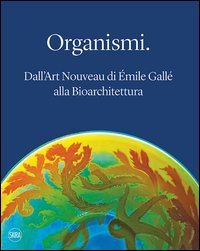 Organismi. Dall'Art Nouveau di &Eacute;mile Gall&eacute; alla bioarchitettura