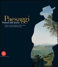 Paesaggi - Pretesti dell'anima. Visioni ed interpretazioni della natura nell'arte italiana dell'Ottocento