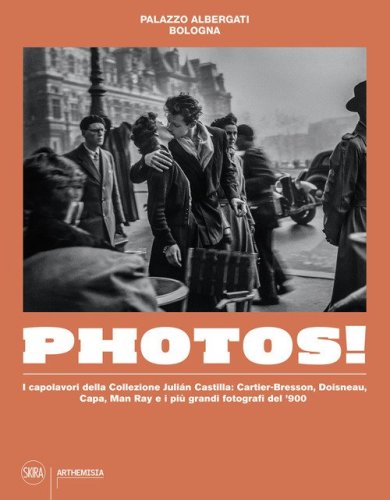 Photos! I capolavori della Collezione Julian Castilla: Cartier-Bresson, Doisneau, Capa, Man Ray e i pi&ugrave; grandi fotografi del '900