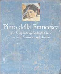 Piero della Francesca - Gli affreschi della leggenda della vera Croce nella chiesa di San Francesco ad Arezzo