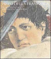 Piero della Francesca - Gli affreschi della leggenda della vera Croce nella chiesa di San Francesco ad Arezzo. Ediz. inglese