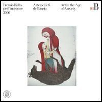 Premio Biella per l'incisione - Arte nell'et&agrave; dell'ansia. Catalogo della mostra (Biella, 19 marzo-4 giugno 2006)